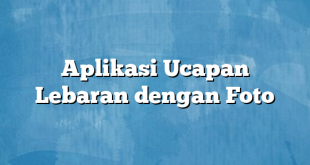 Aplikasi Ucapan Lebaran dengan Foto