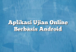 Aplikasi Ujian Online Berbasis Android