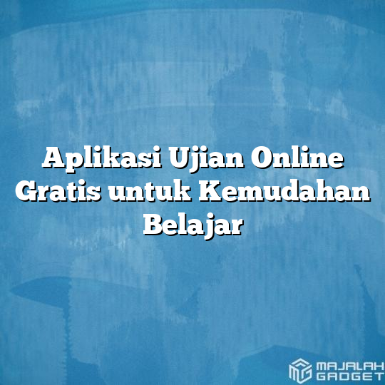 Aplikasi Ujian Online Gratis Untuk Kemudahan Belajar Majalah Gadget 8318