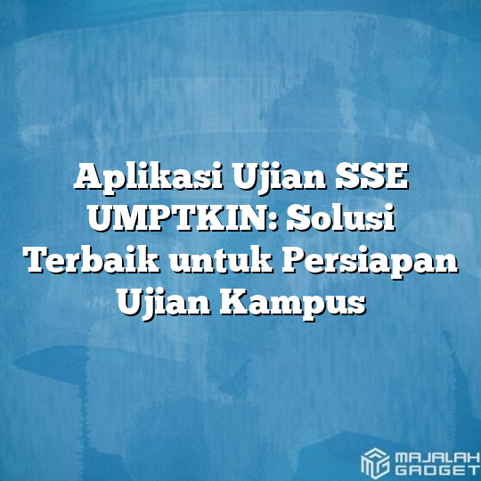 Aplikasi Ujian Sse Umptkin Solusi Terbaik Untuk Persiapan Ujian Kampus Majalah Gadget 2621