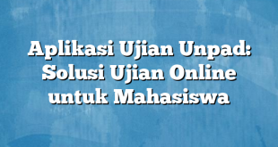 Aplikasi Ujian Unpad: Solusi Ujian Online untuk Mahasiswa