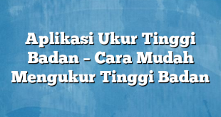 Aplikasi Ukur Tinggi Badan – Cara Mudah Mengukur Tinggi Badan