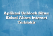 Aplikasi Unblock Situs: Solusi Akses Internet Terblokir