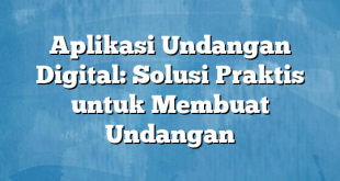 Aplikasi Undangan Digital: Solusi Praktis untuk Membuat Undangan