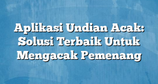 Aplikasi Undian Acak: Solusi Terbaik Untuk Mengacak Pemenang