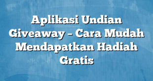 Aplikasi Undian Giveaway – Cara Mudah Mendapatkan Hadiah Gratis