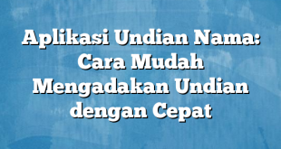 Aplikasi Undian Nama: Cara Mudah Mengadakan Undian dengan Cepat