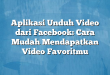 Aplikasi Unduh Video dari Facebook: Cara Mudah Mendapatkan Video Favoritmu
