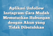 Aplikasi Unfollow Instagram: Cara Mudah Memutuskan Hubungan dengan Akun yang Tidak Dibutuhkan
