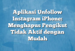 Aplikasi Unfollow Instagram iPhone: Menghapus Pengikut Tidak Aktif dengan Mudah