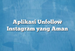 Aplikasi Unfollow Instagram yang Aman