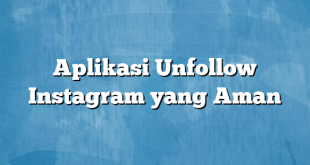 Aplikasi Unfollow Instagram yang Aman