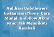 Aplikasi Unfollowers Instagram iPhone: Cara Mudah Unfollow Akun yang Tak Mengikuti Kembali