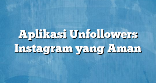 Aplikasi Unfollowers Instagram yang Aman