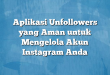 Aplikasi Unfollowers yang Aman untuk Mengelola Akun Instagram Anda