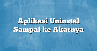 Aplikasi Uninstal Sampai ke Akarnya