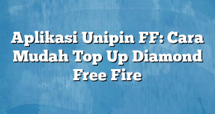 Aplikasi Unipin FF: Cara Mudah Top Up Diamond Free Fire