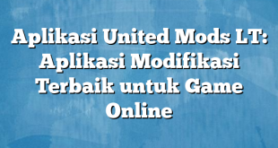 Aplikasi United Mods LT: Aplikasi Modifikasi Terbaik untuk Game Online