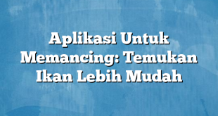 Aplikasi Untuk Memancing: Temukan Ikan Lebih Mudah