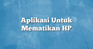 Aplikasi Untuk Mematikan HP