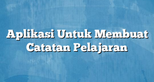 Aplikasi Untuk Membuat Catatan Pelajaran