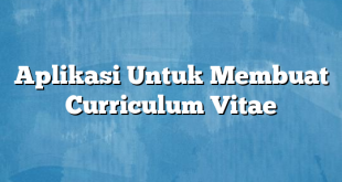 Aplikasi Untuk Membuat Curriculum Vitae