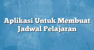 Aplikasi Untuk Membuat Jadwal Pelajaran