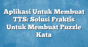 Aplikasi Untuk Membuat TTS: Solusi Praktis Untuk Membuat Puzzle Kata