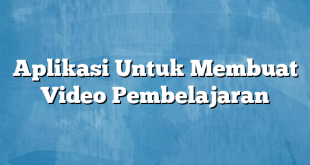 Aplikasi Untuk Membuat Video Pembelajaran