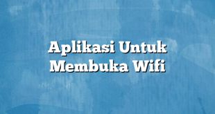 Aplikasi Untuk Membuka Wifi