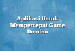 Aplikasi Untuk Mempercepat Game Domino