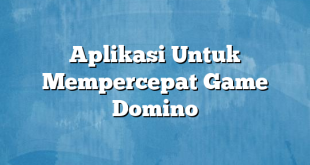 Aplikasi Untuk Mempercepat Game Domino