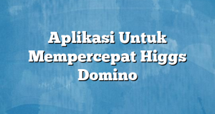 Aplikasi Untuk Mempercepat Higgs Domino