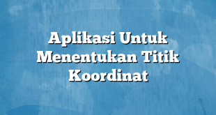 Aplikasi Untuk Menentukan Titik Koordinat