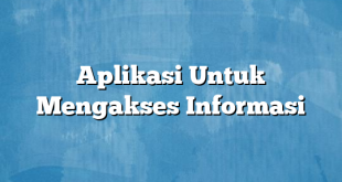 Aplikasi Untuk Mengakses Informasi