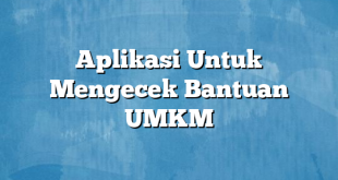 Aplikasi Untuk Mengecek Bantuan UMKM