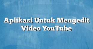 Aplikasi Untuk Mengedit Video YouTube