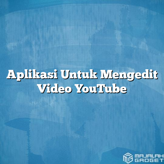 Aplikasi Untuk Mengedit Video YouTube - Majalah Gadget