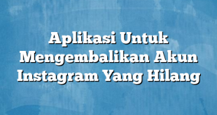 Aplikasi Untuk Mengembalikan Akun Instagram Yang Hilang