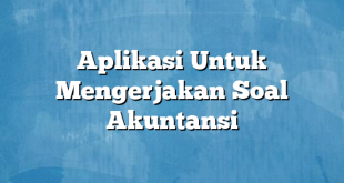 Aplikasi Untuk Mengerjakan Soal Akuntansi