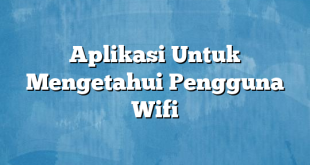 Aplikasi Untuk Mengetahui Pengguna Wifi