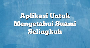 Aplikasi Untuk Mengetahui Suami Selingkuh