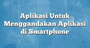 Aplikasi Untuk Menggandakan Aplikasi di Smartphone