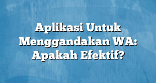 Aplikasi Untuk Menggandakan WA: Apakah Efektif?