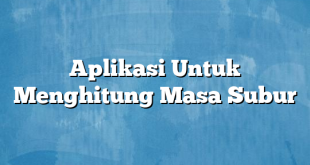 Aplikasi Untuk Menghitung Masa Subur