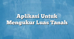 Aplikasi Untuk Mengukur Luas Tanah