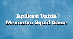 Aplikasi Untuk Menonton Squid Game