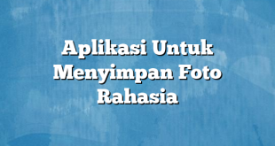 Aplikasi Untuk Menyimpan Foto Rahasia