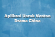 Aplikasi Untuk Nonton Drama China
