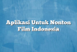Aplikasi Untuk Nonton Film Indonesia